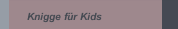 Knigge f&uuml;r Kids
